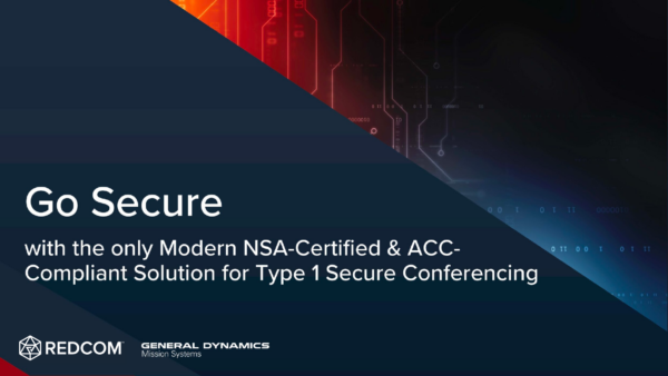 The only Modern NSA-Certified & ACC-Compliant Solution for Type 1 Secure Conferencing | REDCOM & GDMS Webinar